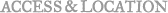 ACCESS & LOCATION