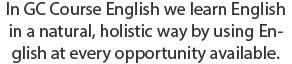 In GC Course English we learn English in a natural, holistic way by using English at every opportunity available.