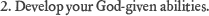 2.Develop your God-given abilities.